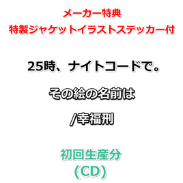 連動購入特典対象【特典付】 25時、ナイトコードで。 その絵の名前は/幸福刑 (初回生産分)(CD)【メーカー特典:特製ジャケットイラストステッカー】