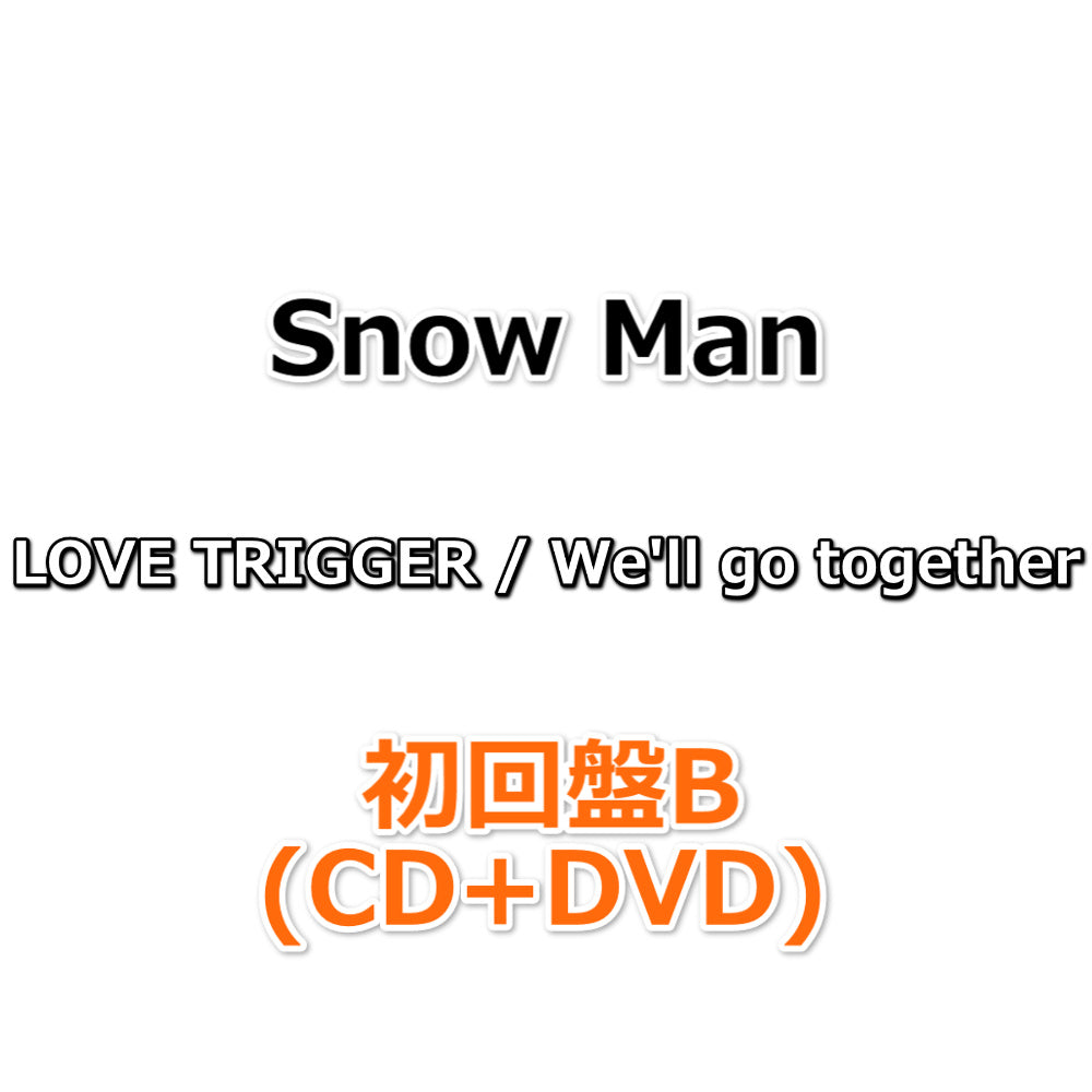 Snow Man We'll go together / LOVE TRIGGER 【 初回盤B 】(CD+DVD)