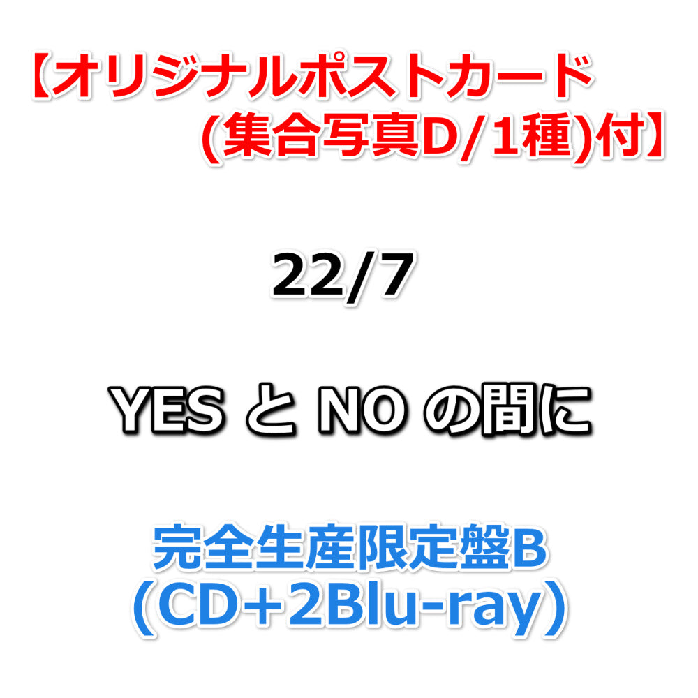 送料無料【応援店特典付】 22/7 YES と NO の間に 【 完全生産限定盤B  】(CD+2Blu-ray)【特典オリジナルポストカード（集合写真D/1種）】