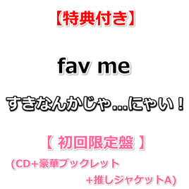 【特典付】 fav me すきなんかじゃ...にゃい！ 【 初回限定盤 】(CD+豪華ブックレット+推しジャケットA)【特典:生写真 TypeC】